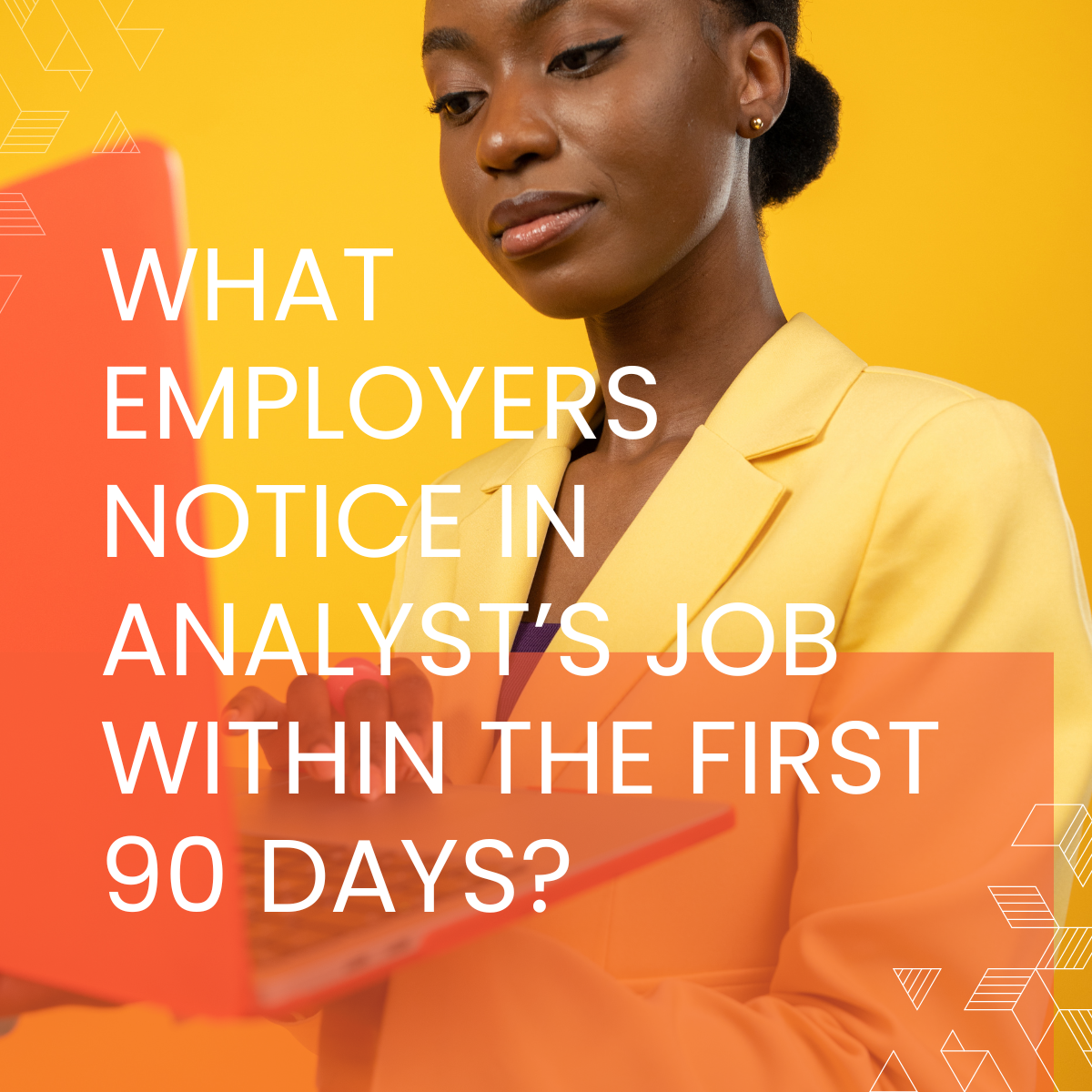 What employers notice in analyst’s job within the first 90 days?
